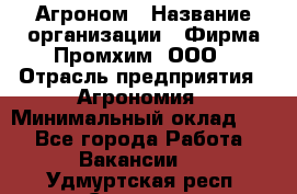 Агроном › Название организации ­ Фирма Промхим, ООО › Отрасль предприятия ­ Агрономия › Минимальный оклад ­ 1 - Все города Работа » Вакансии   . Удмуртская респ.,Сарапул г.